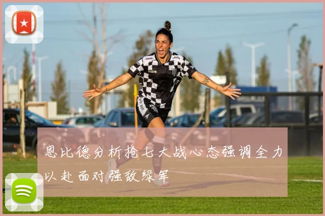 恩比德分析抢七大战心态强调全力以赴面对强敌绿军