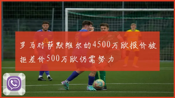 罗马对萨默维尔的4500万欧报价被拒差价500万欧仍需努力